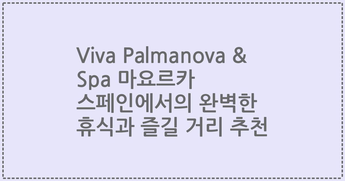 Viva Palmanova & Spa 마요르카 스페인에서의 완벽한 휴식과 즐길 거리 추천