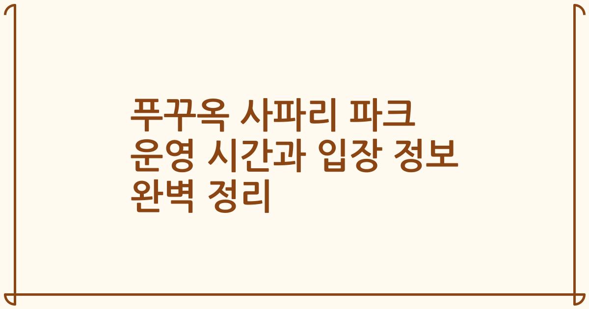 푸꾸옥 사파리 파크 운영 시간과 입장 정보 완벽 정리