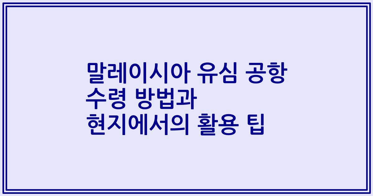 말레이시아 유심 공항 수령 방법과 현지에서의 활용 팁