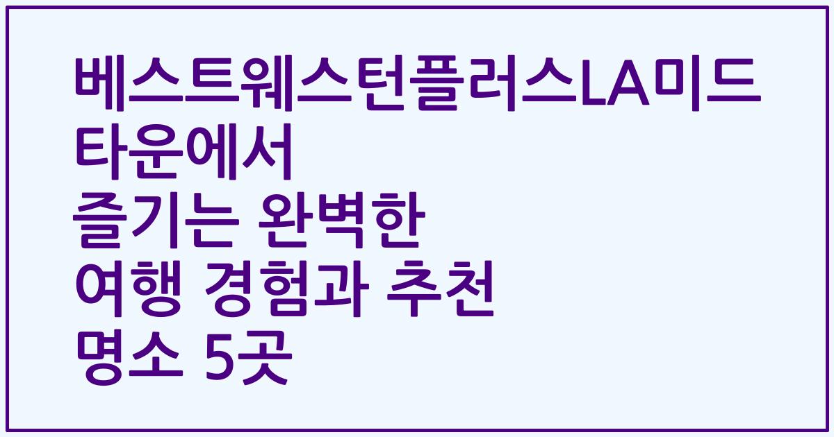 베스트웨스턴플러스LA미드타운에서 즐기는 완벽한 여행 경험과 추천 명소 5곳