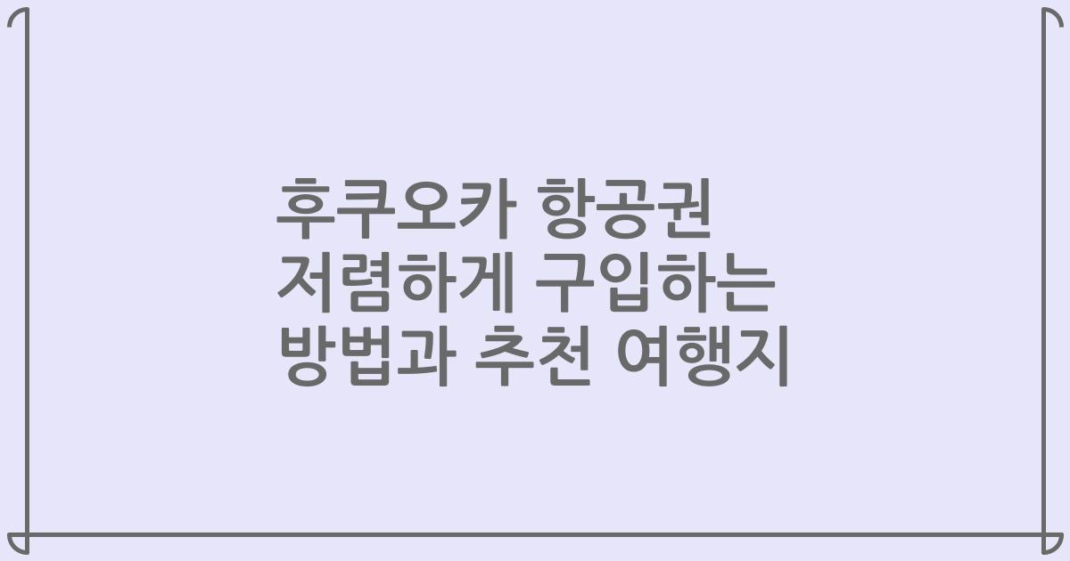 후쿠오카 항공권 저렴하게 구입하는 방법과 추천 여행지