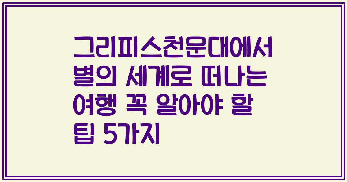 그리피스천문대에서 별의 세계로 떠나는 여행 꼭 알아야 할 팁 5가지