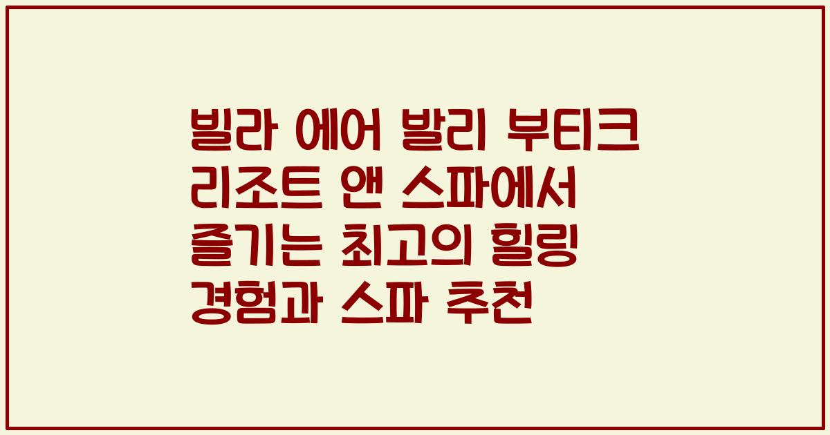 빌라 에어 발리 부티크 리조트 앤 스파에서 즐기는 최고의 힐링 경험과 스파 추천