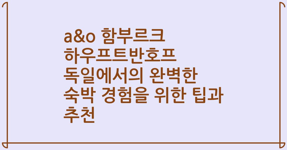 a&o 함부르크 하우프트반호프 독일에서의 완벽한 숙박 경험을 위한 팁과 추천