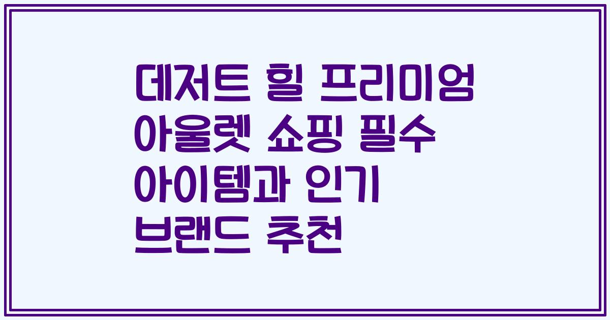 데저트 힐 프리미엄 아울렛 쇼핑 필수 아이템과 인기 브랜드 추천