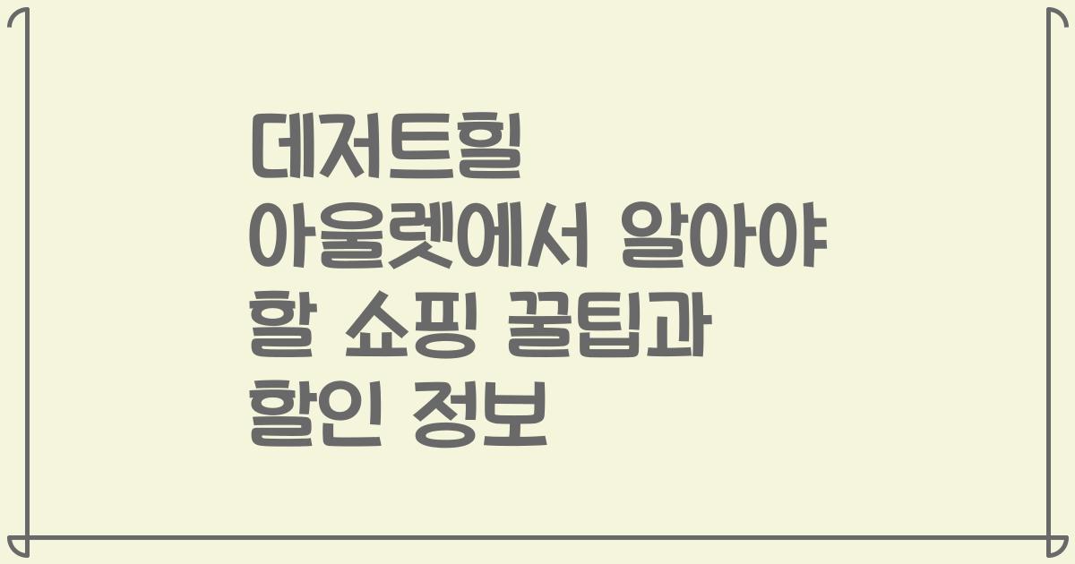 데저트힐 아울렛에서 알아야 할 쇼핑 꿀팁과 할인 정보