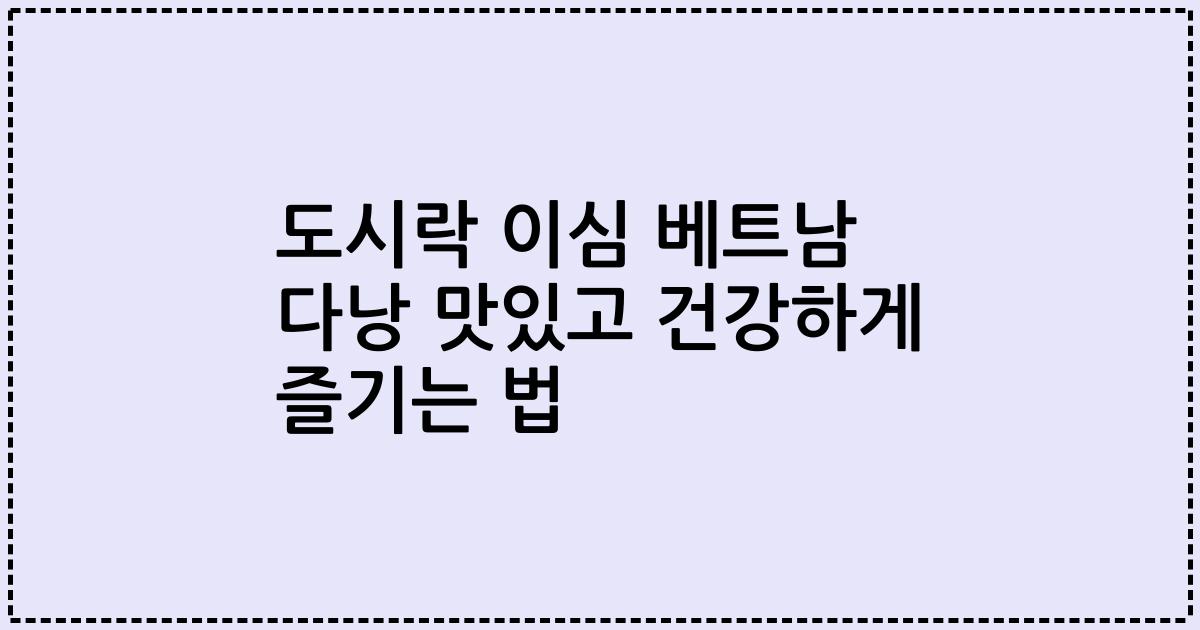 도시락 이심 베트남 다낭 맛있고 건강하게 즐기는 법