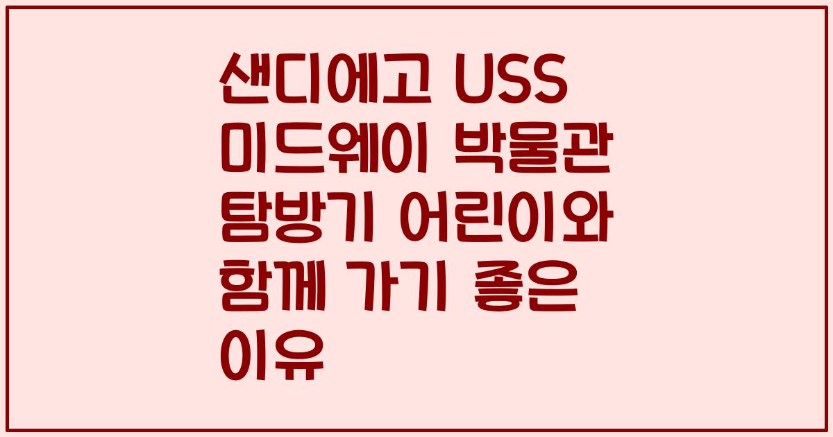 샌디에고 USS 미드웨이 박물관 탐방기 어린이와 함께 가기 좋은 이유