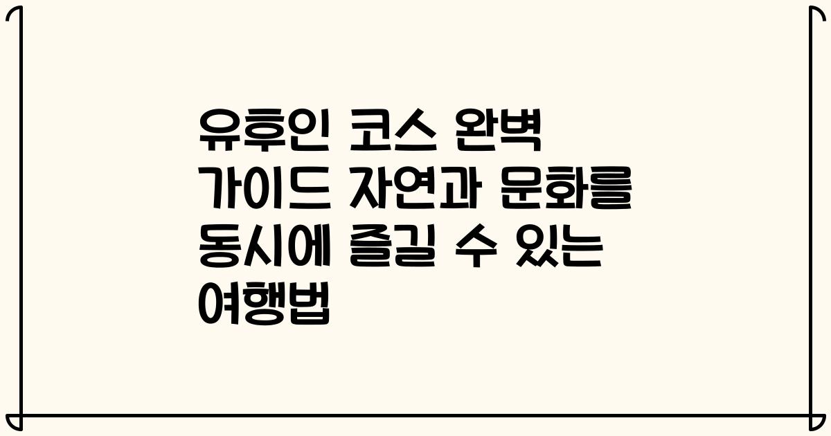 유후인 코스 완벽 가이드 자연과 문화를 동시에 즐길 수 있는 여행법