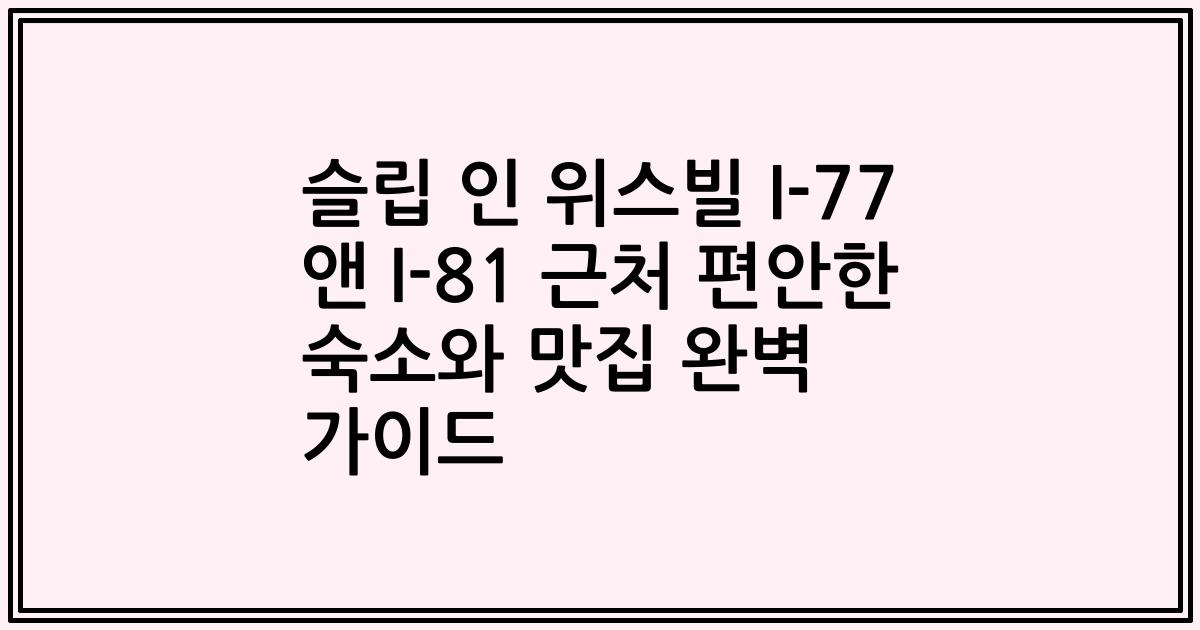 슬립 인 위스빌 I-77 앤 I-81 근처 편안한 숙소와 맛집 완벽 가이드