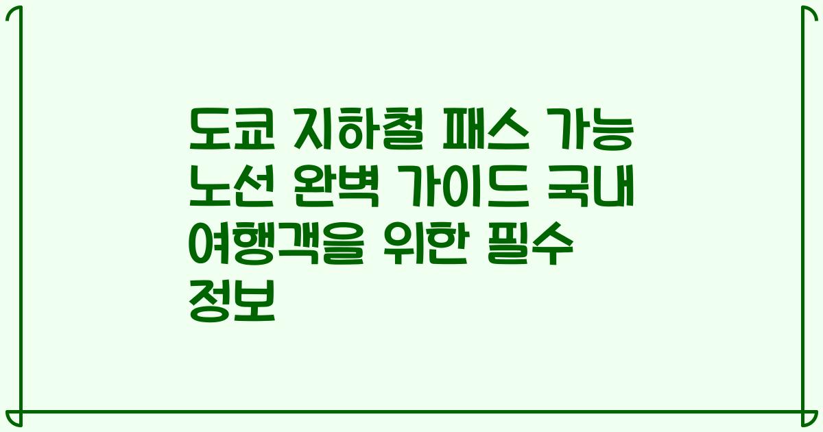 도쿄 지하철 패스 가능 노선 완벽 가이드 국내 여행객을 위한 필수 정보