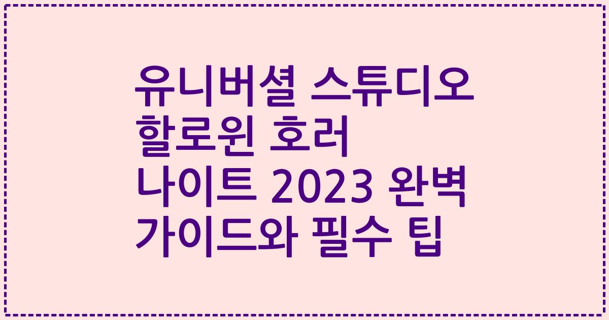 유니버셜 스튜디오 할로윈 호러 나이트 2023 완벽 가이드와 필수 팁