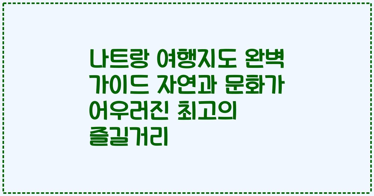 나트랑 여행지도 완벽 가이드 자연과 문화가 어우러진 최고의 즐길거리