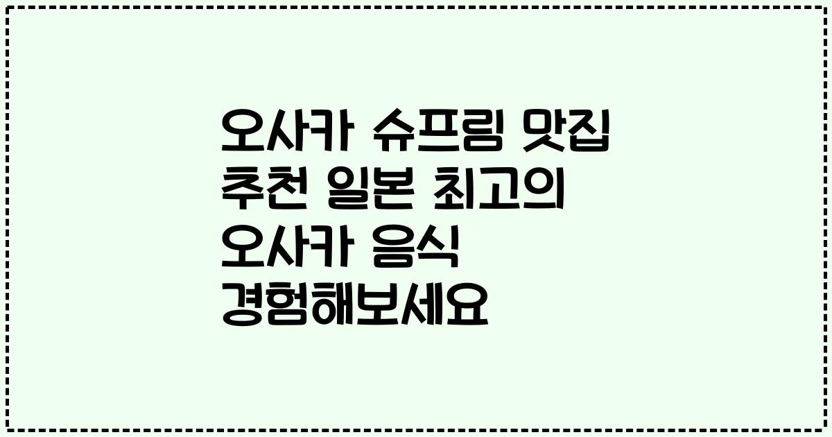 오사카 슈프림 맛집 추천 일본 최고의 오사카 음식 경험해보세요
