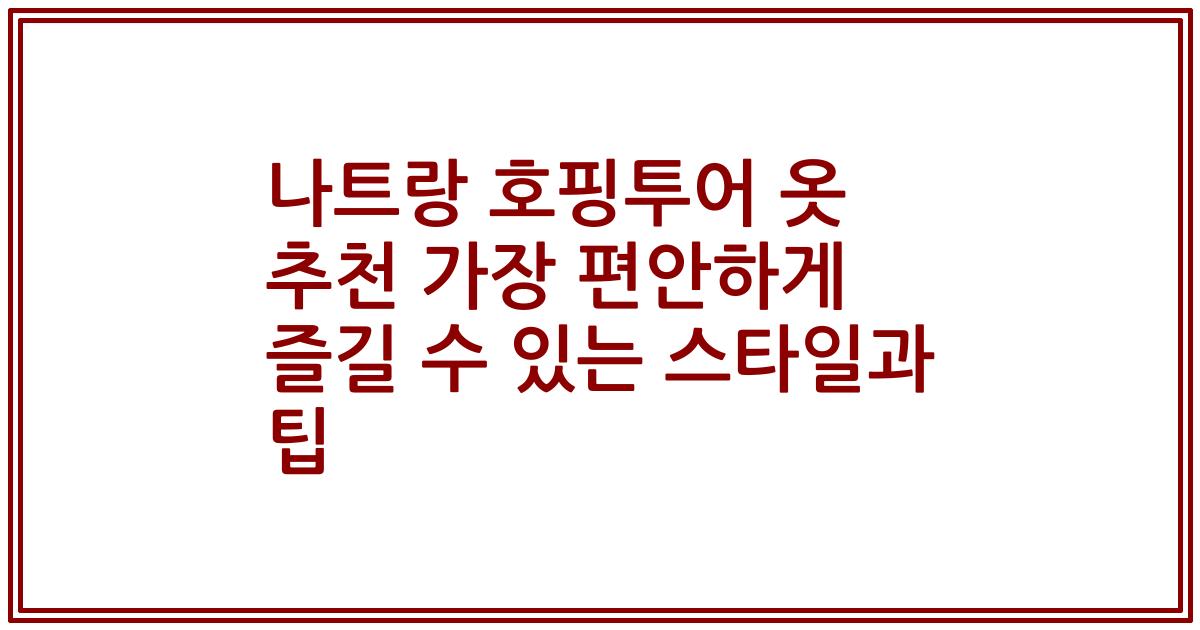 나트랑 호핑투어 옷 추천 가장 편안하게 즐길 수 있는 스타일과 팁