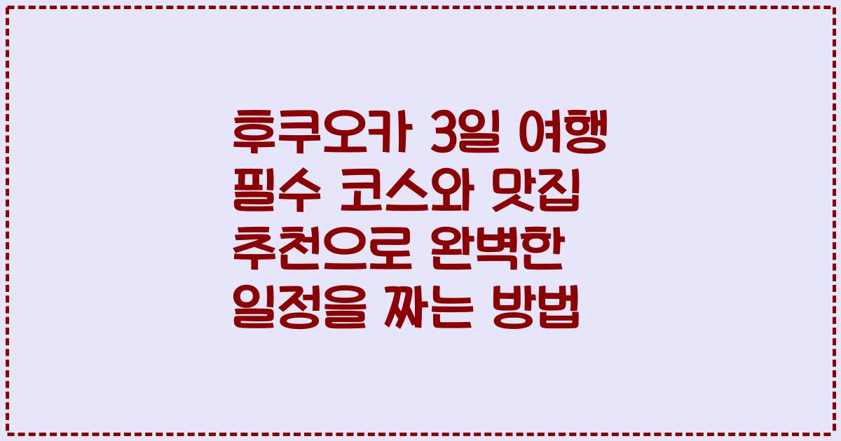 후쿠오카 3일 여행 필수 코스와 맛집 추천으로 완벽한 일정을 짜는 방법