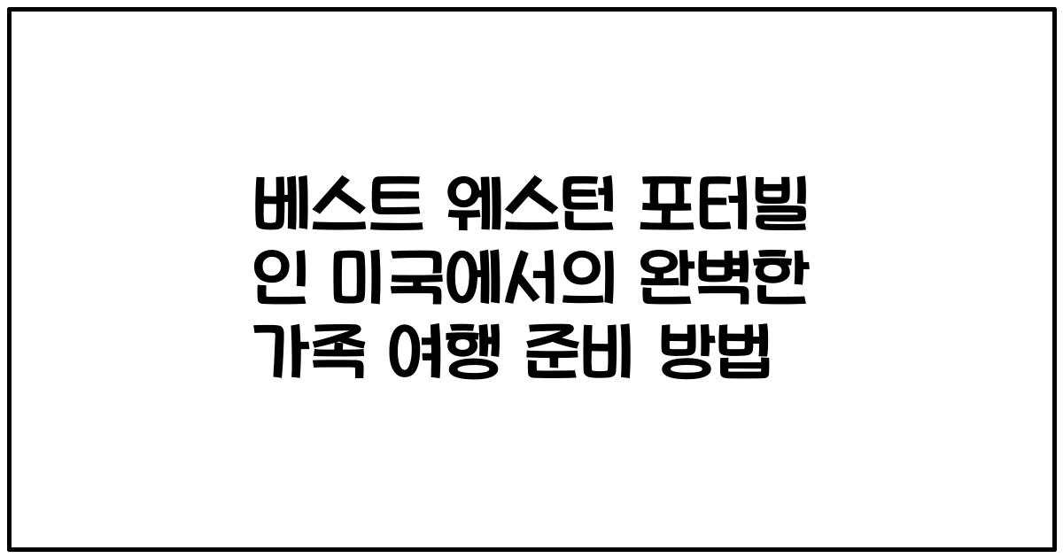 베스트 웨스턴 포터빌 인 미국에서의 완벽한 가족 여행 준비 방법