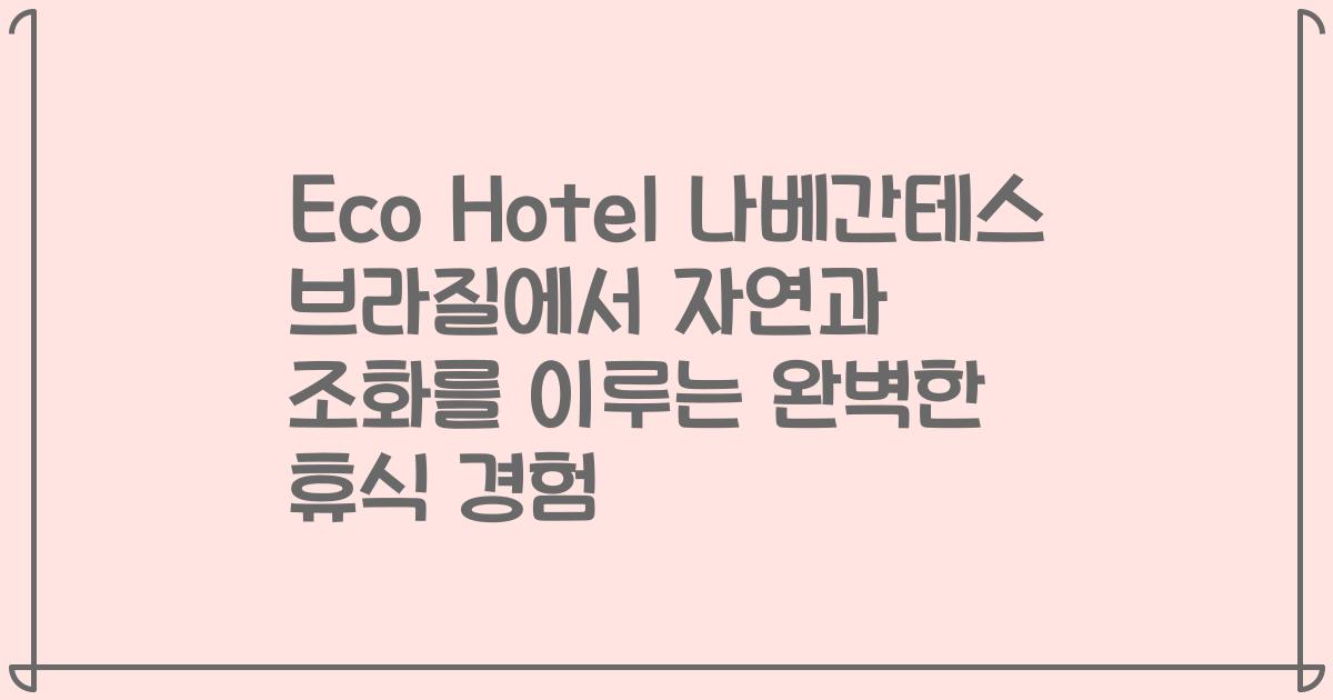 Eco Hotel 나베간테스 브라질에서 자연과 조화를 이루는 완벽한 휴식 경험