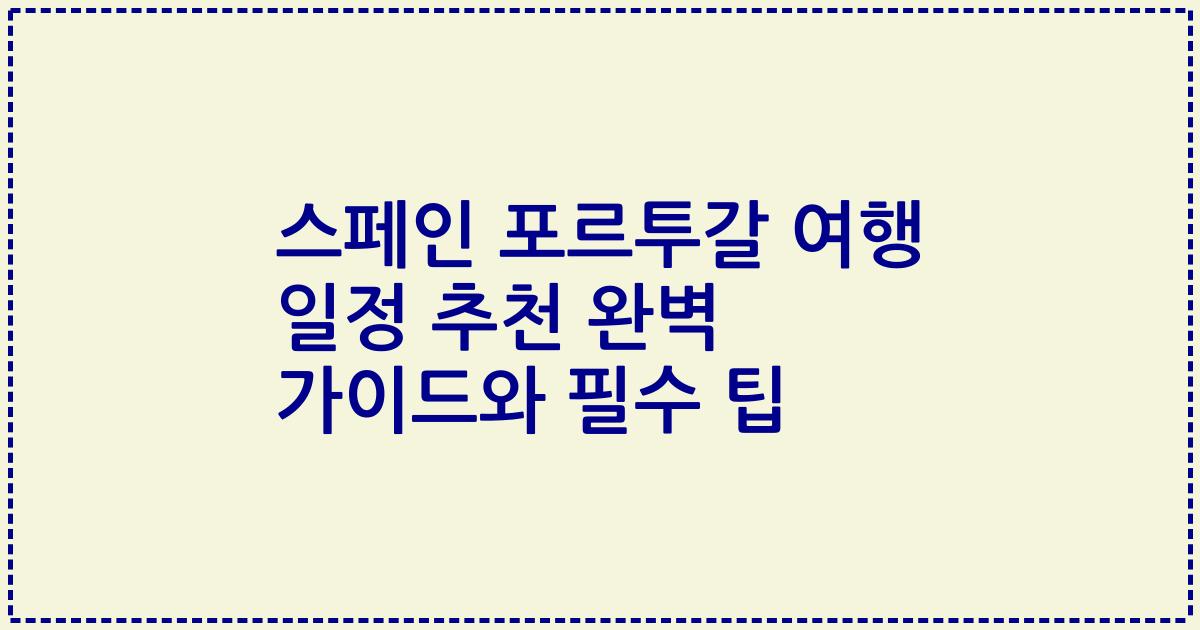스페인 포르투갈 여행 일정 추천 완벽 가이드와 필수 팁