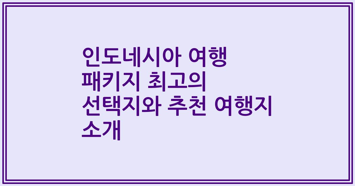 인도네시아 여행 패키지 최고의 선택지와 추천 여행지 소개
