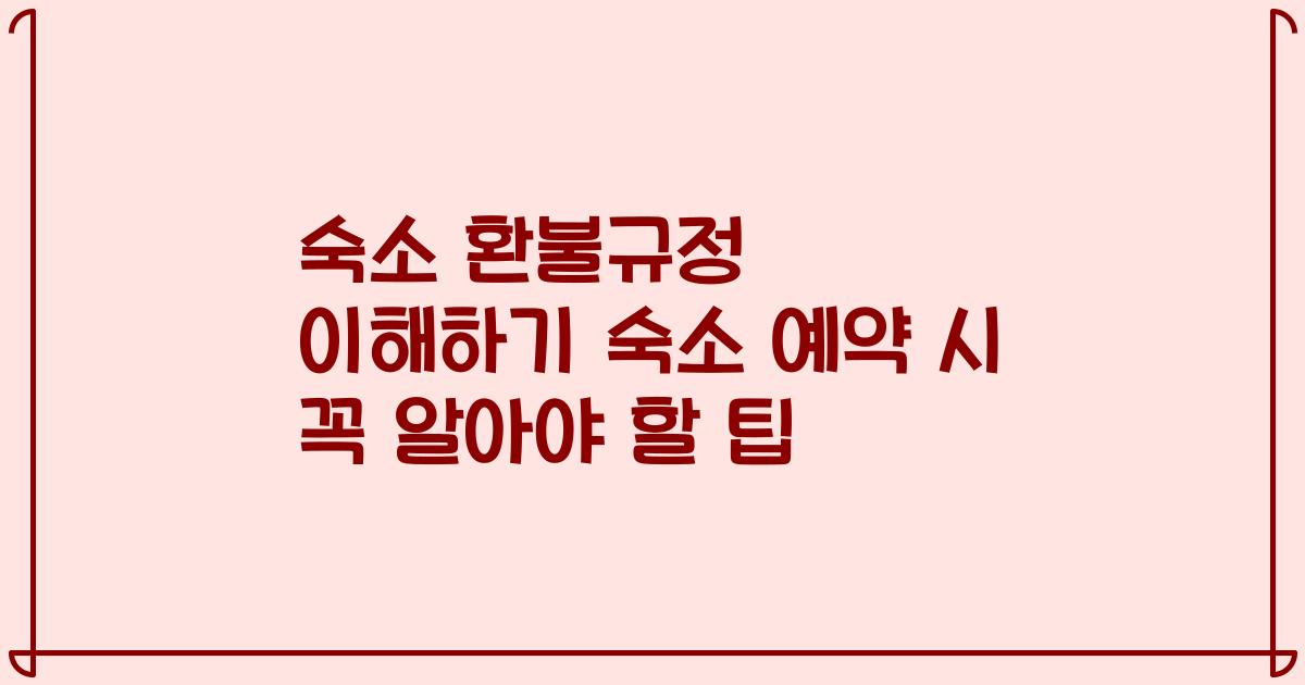 숙소 환불규정 이해하기 숙소 예약 시 꼭 알아야 할 팁