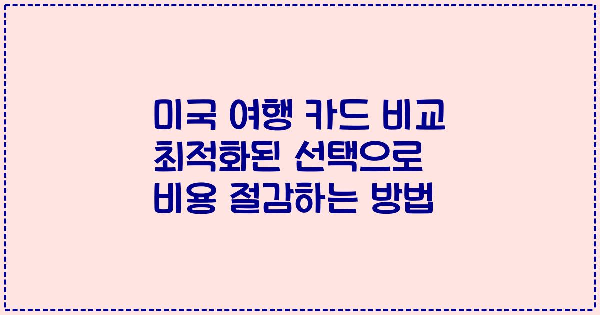 미국 여행 카드 비교 최적화된 선택으로 비용 절감하는 방법