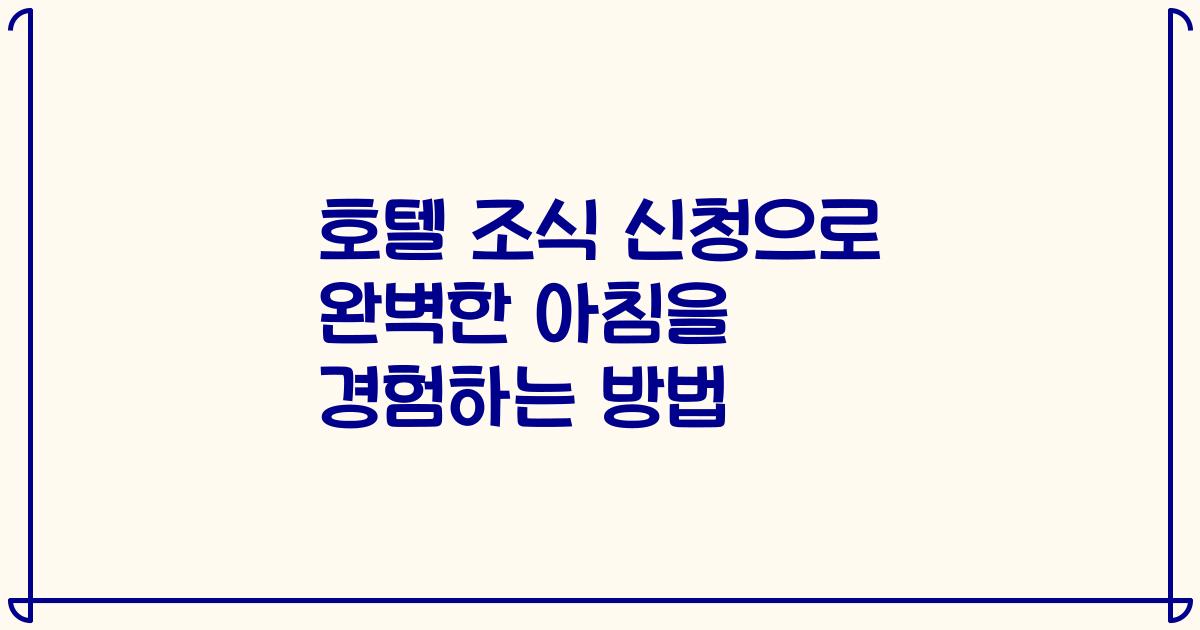 호텔 조식 신청으로 완벽한 아침을 경험하는 방법