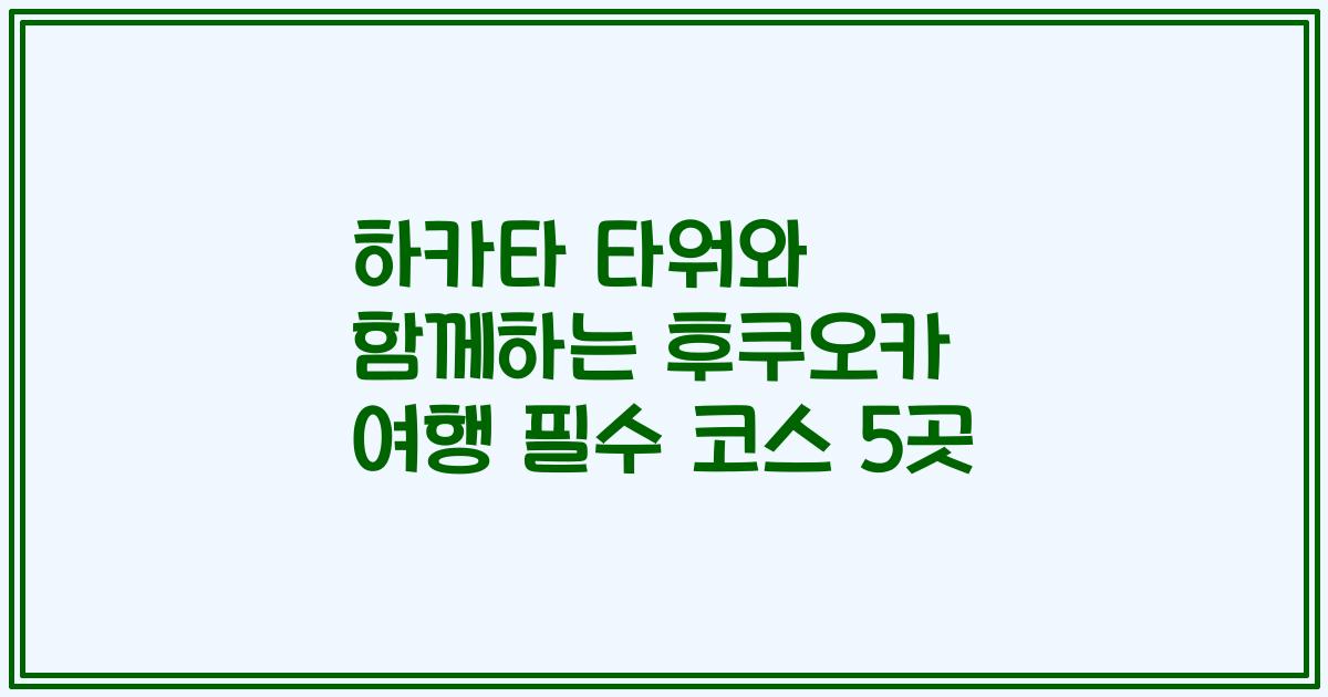 하카타 타워와 함께하는 후쿠오카 여행 필수 코스 5곳
