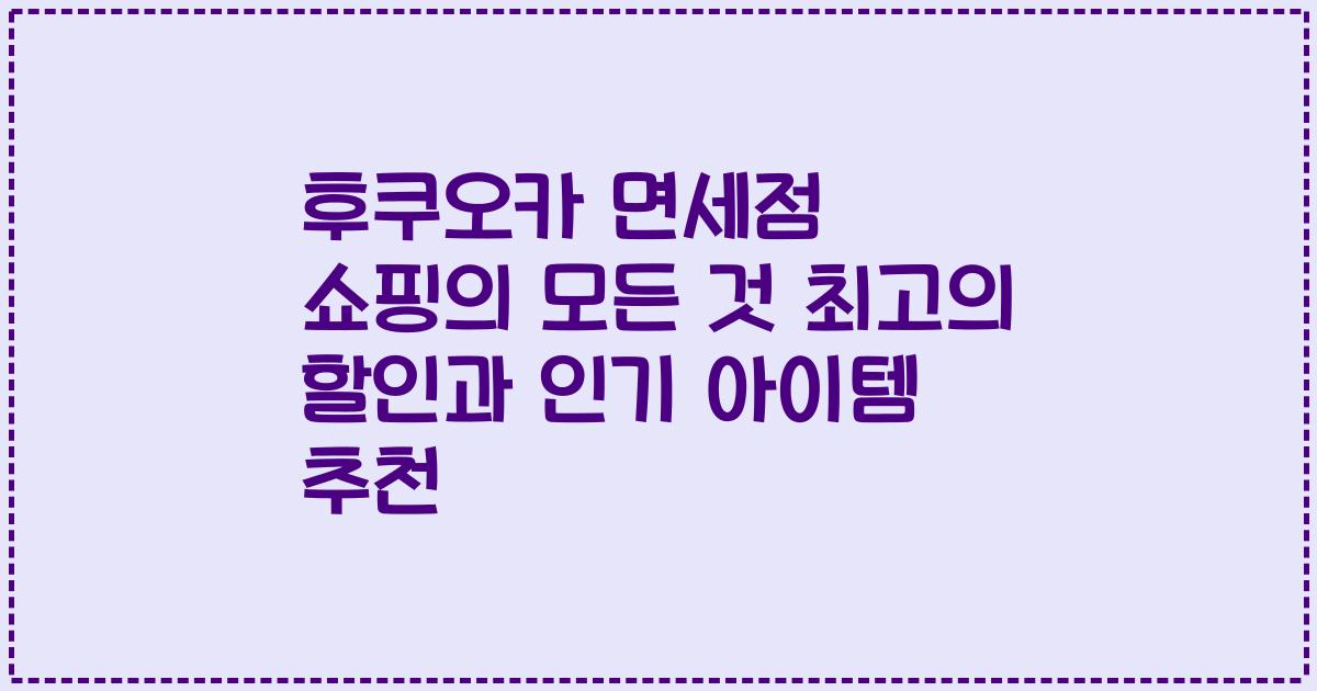 후쿠오카 면세점 쇼핑의 모든 것 최고의 할인과 인기 아이템 추천