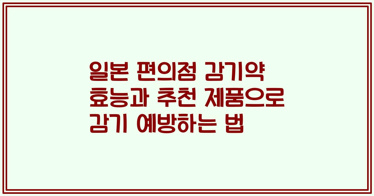 일본 편의점 감기약 효능과 추천 제품으로 감기 예방하는 법