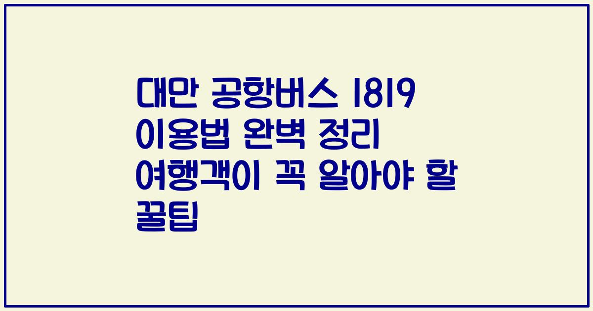 대만 공항버스 1819 이용법 완벽 정리 여행객이 꼭 알아야 할 꿀팁