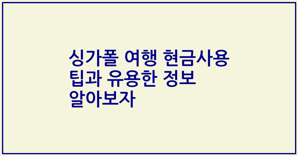 싱가폴 여행 현금사용 팁과 유용한 정보 알아보자
