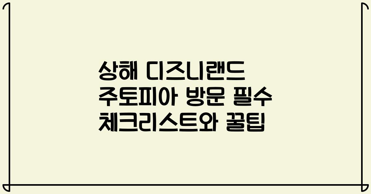 상해 디즈니랜드 주토피아 방문 필수 체크리스트와 꿀팁