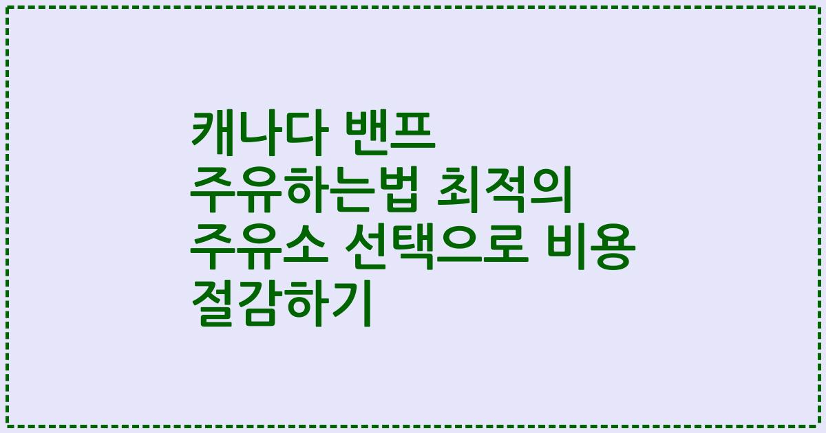 캐나다 밴프 주유하는법 최적의 주유소 선택으로 비용 절감하기