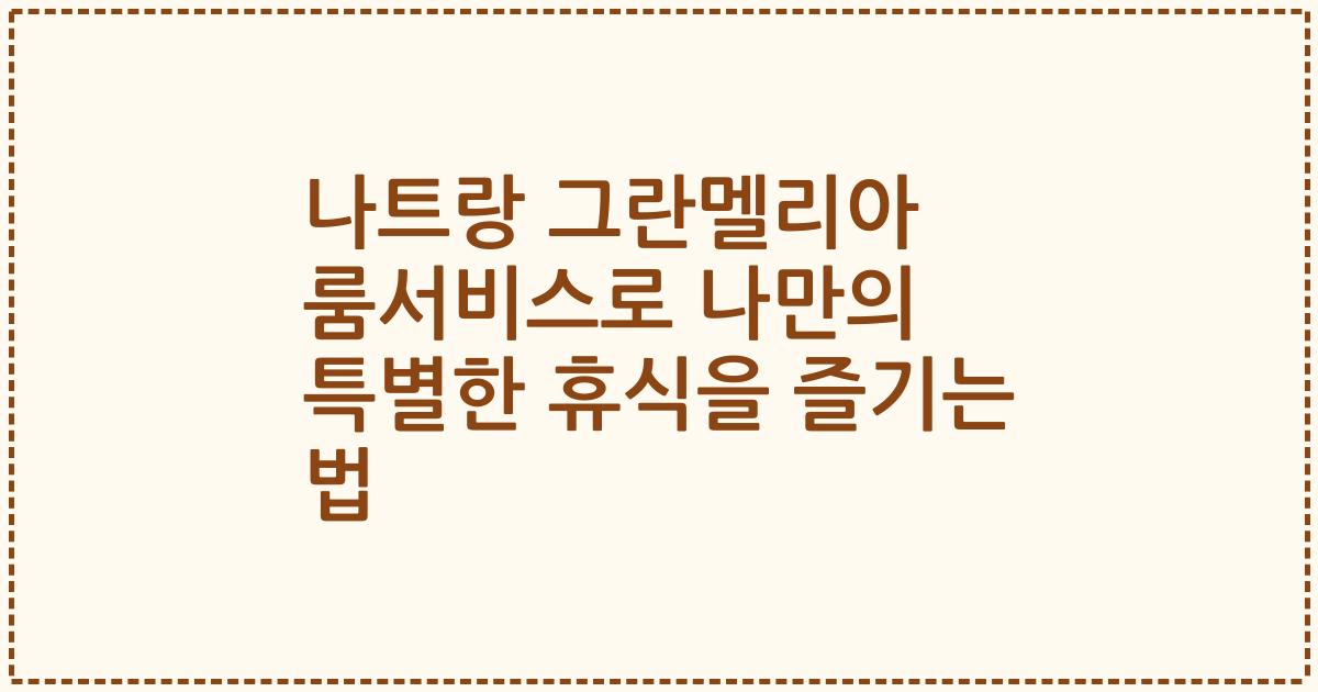 나트랑 그란멜리아 룸서비스로 나만의 특별한 휴식을 즐기는 법