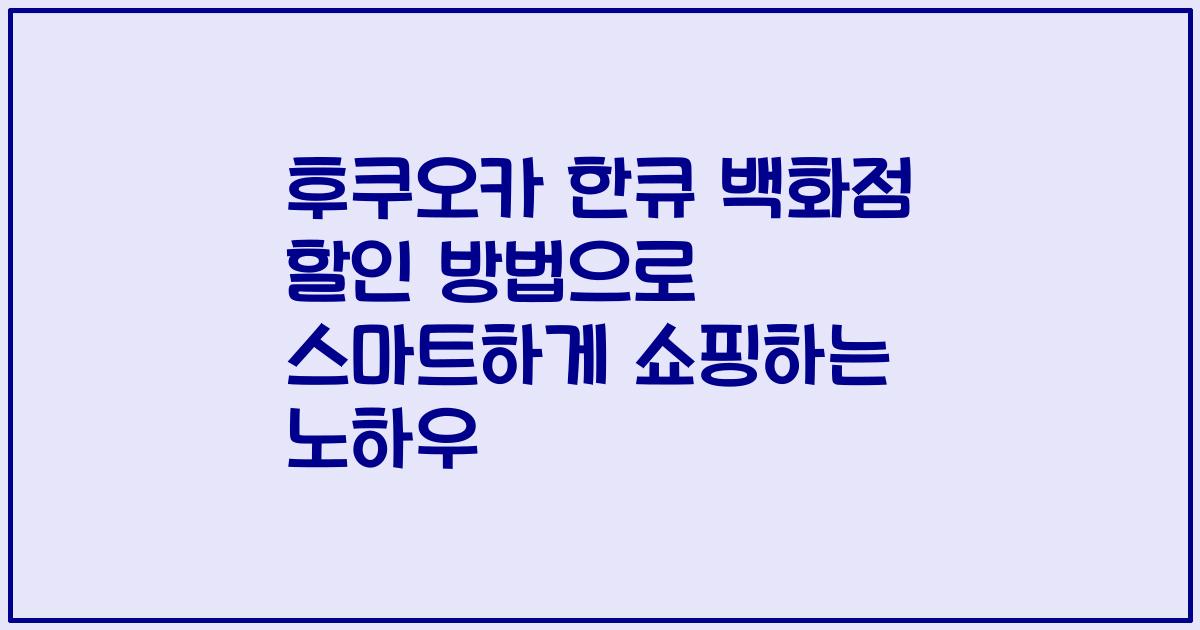 후쿠오카 한큐 백화점 할인 방법으로 스마트하게 쇼핑하는 노하우