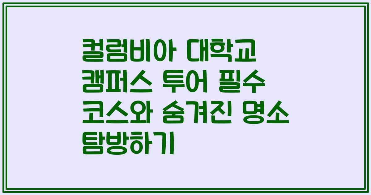 컬럼비아 대학교 캠퍼스 투어 필수 코스와 숨겨진 명소 탐방하기