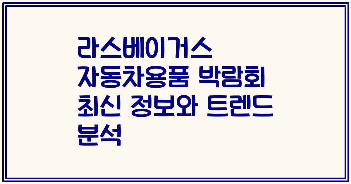 라스베이거스 자동차용품 박람회 최신 정보와 트렌드 분석