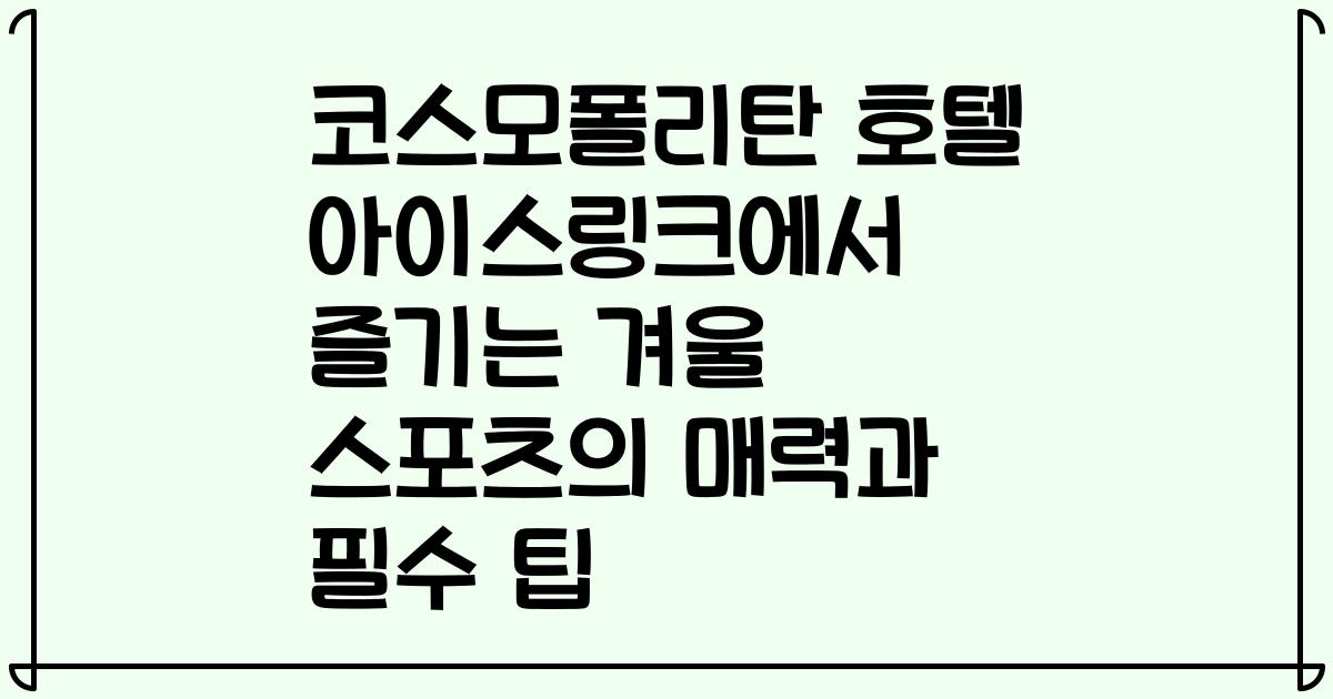 코스모폴리탄 호텔 아이스링크에서 즐기는 겨울 스포츠의 매력과 필수 팁