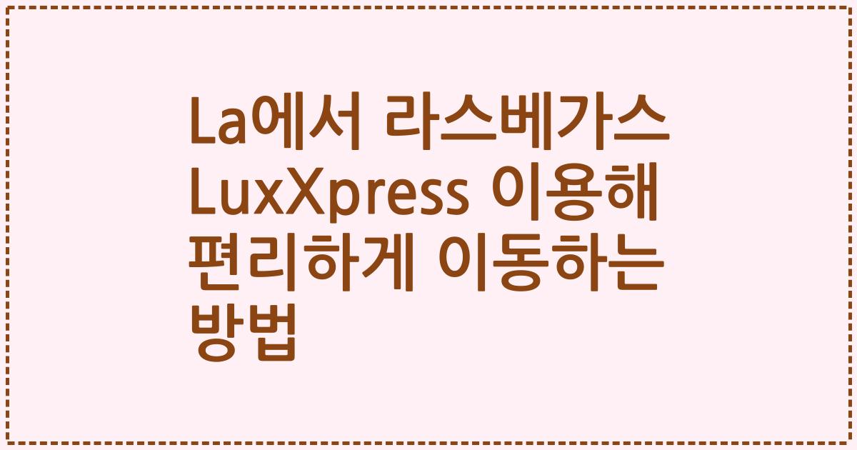 La에서 라스베가스 LuxXpress 이용해 편리하게 이동하는 방법