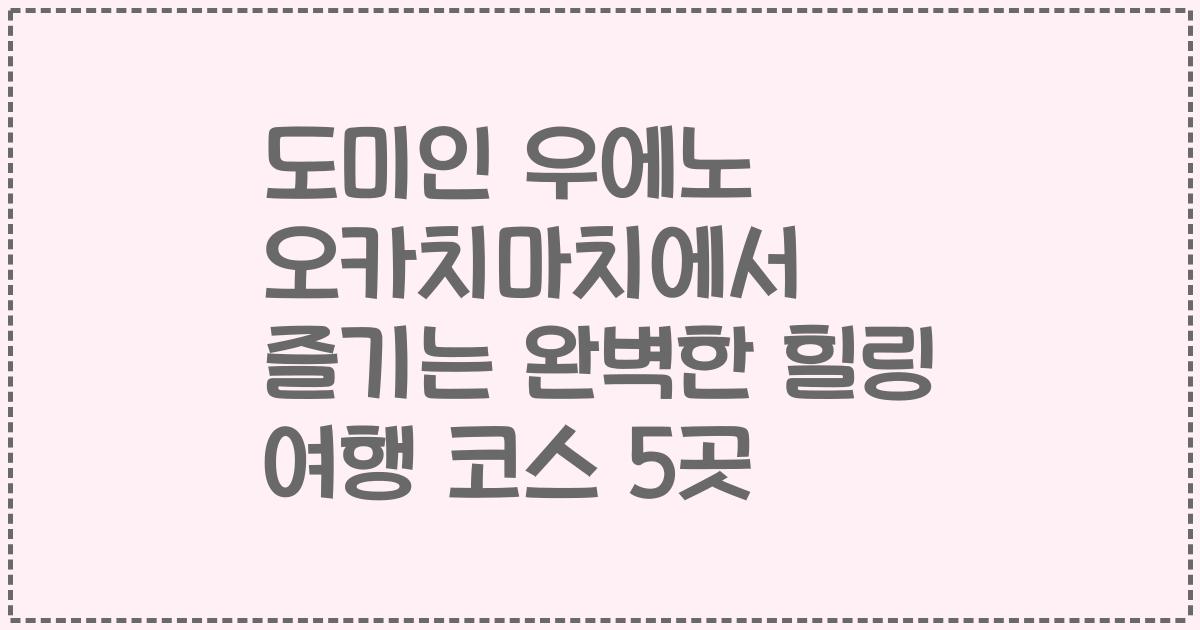 도미인 우에노 오카치마치에서 즐기는 완벽한 힐링 여행 코스 5곳