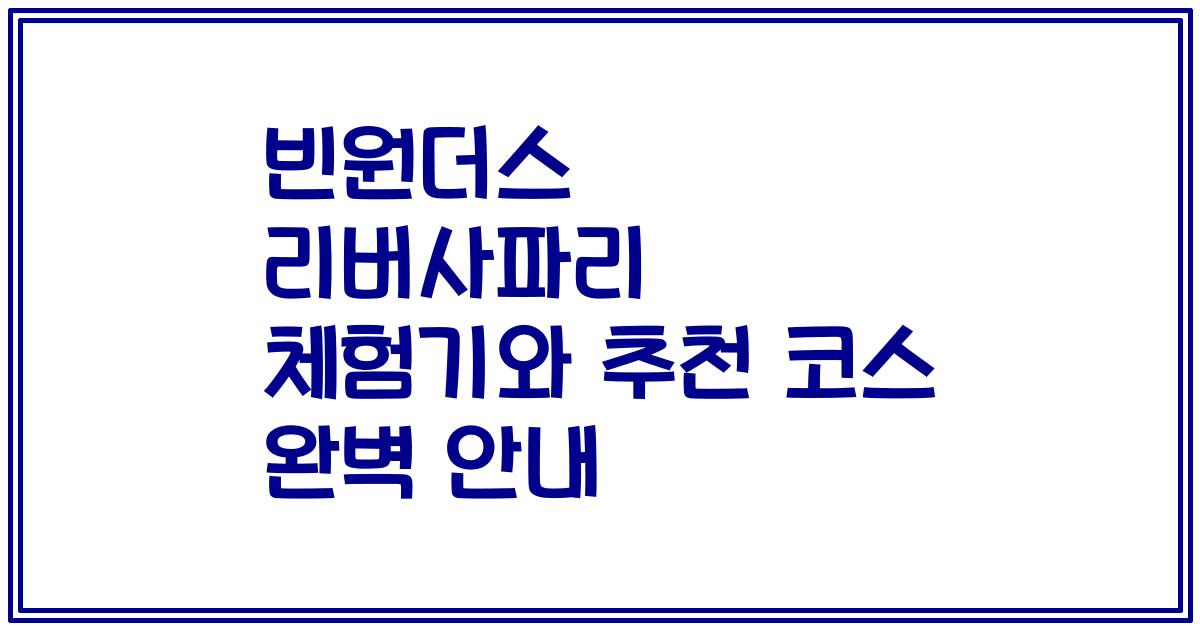 빈원더스 리버사파리 체험기와 추천 코스 완벽 안내