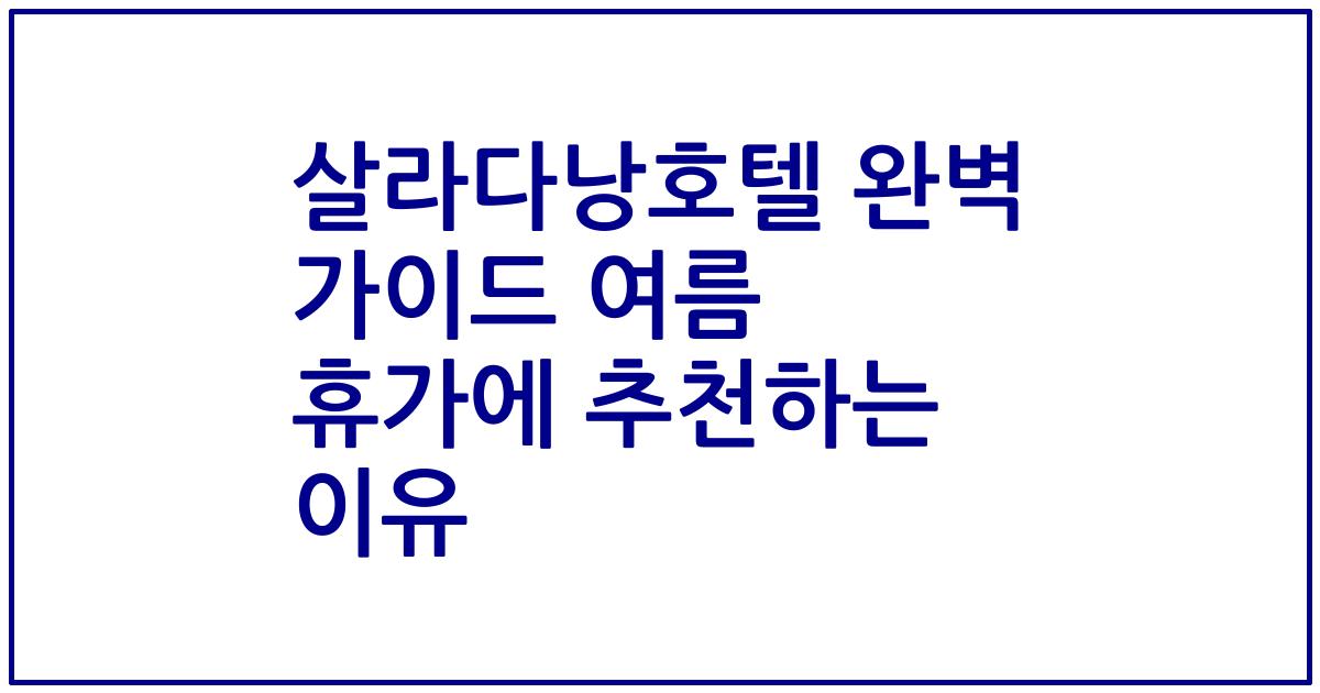 살라다낭호텔 완벽 가이드 여름 휴가에 추천하는 이유