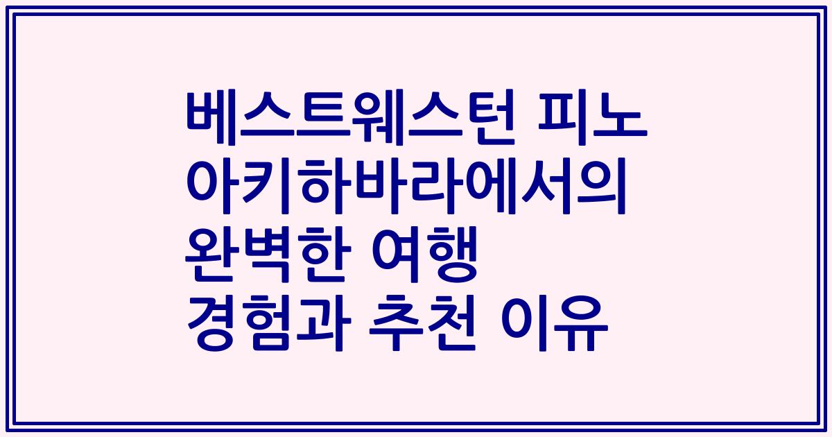 베스트웨스턴 피노 아키하바라에서의 완벽한 여행 경험과 추천 이유