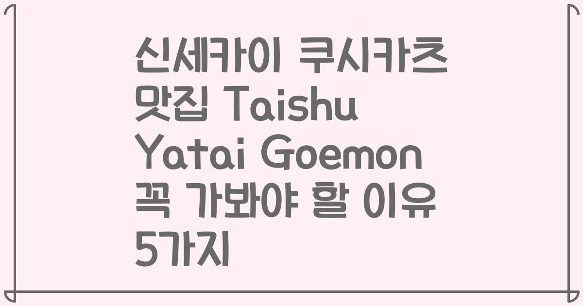 신세카이 쿠시카츠 맛집 Taishu Yatai Goemon 꼭 가봐야 할 이유 5가지