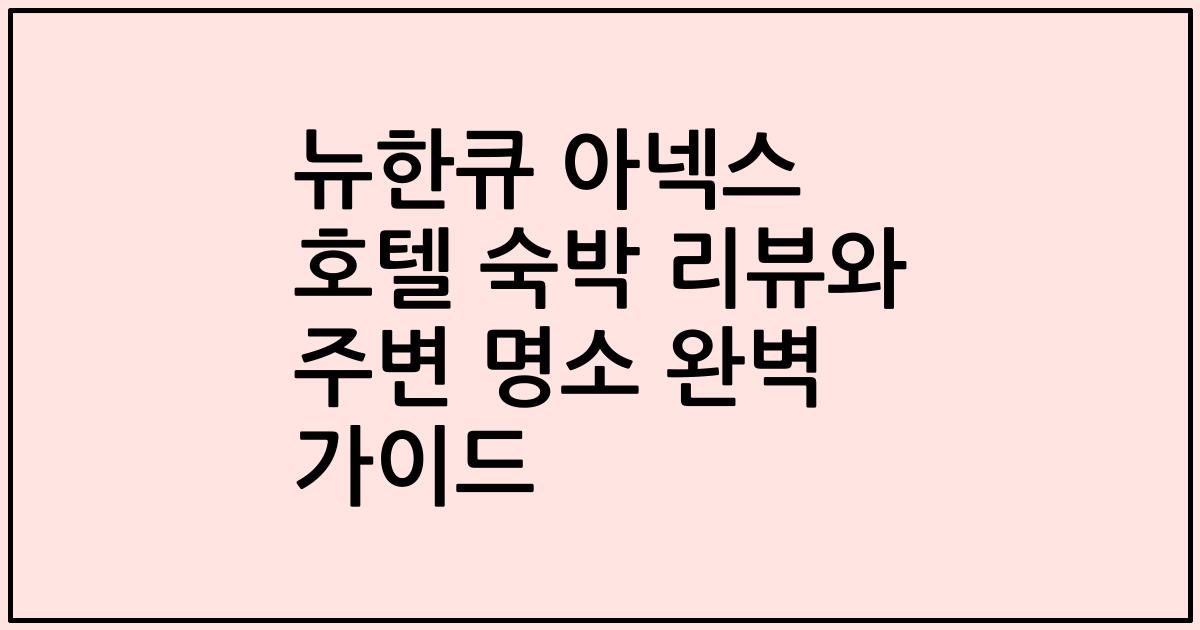 뉴한큐 아넥스 호텔 숙박 리뷰와 주변 명소 완벽 가이드