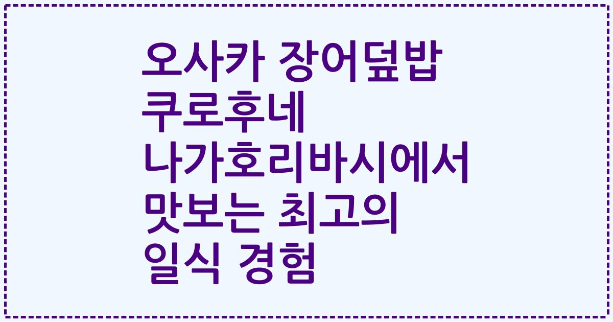 오사카 장어덮밥 쿠로후네 나가호리바시에서 맛보는 최고의 일식 경험