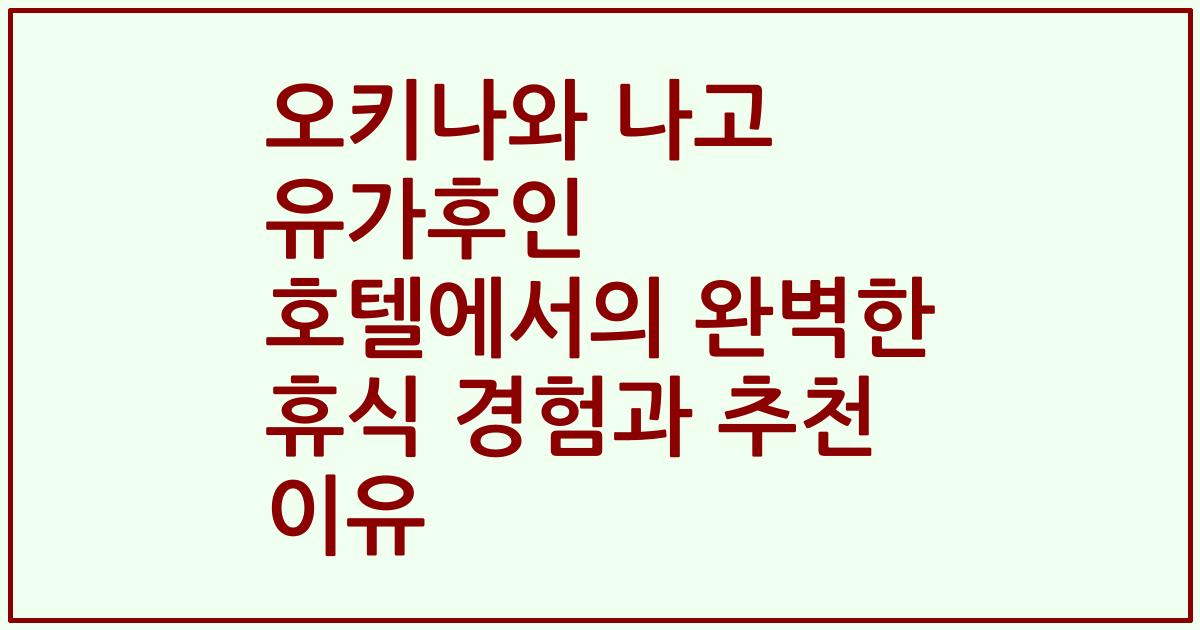 오키나와 나고 유가후인 호텔에서의 완벽한 휴식 경험과 추천 이유