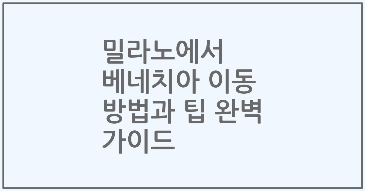 밀라노에서 베네치아 이동 방법과 팁 완벽 가이드