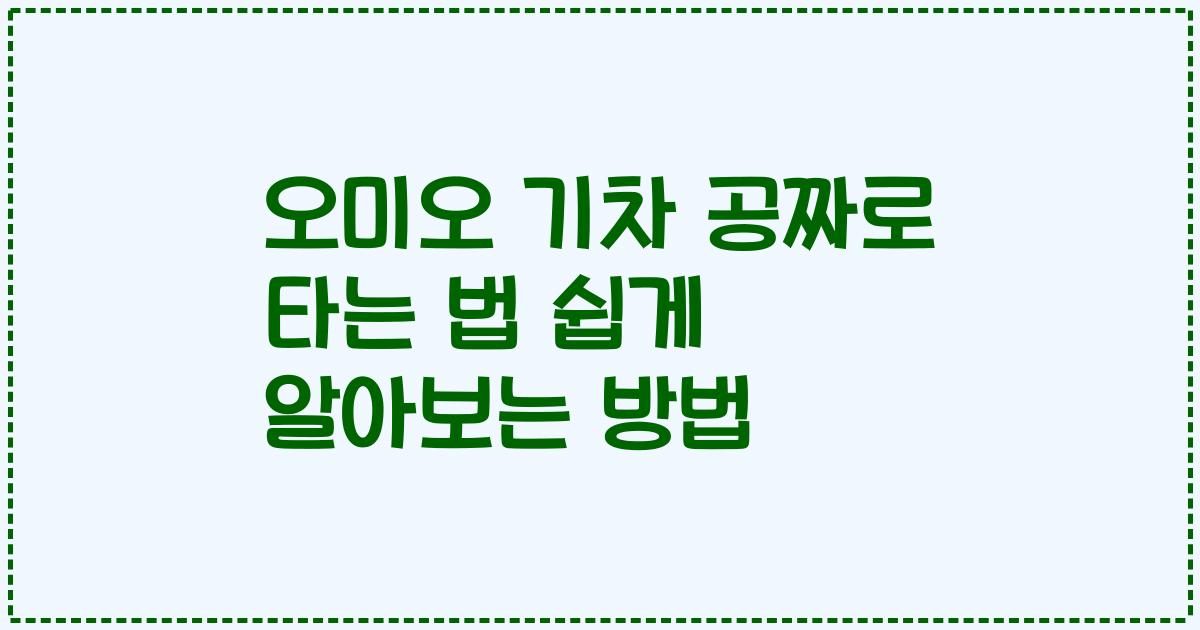오미오 기차 공짜로 타는 법 쉽게 알아보는 방법
